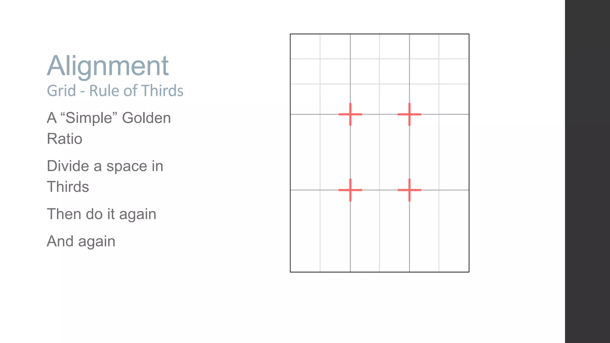 Alignment Grid - Rule of Thirds A “Simple” Golden Ratio Divide a space in Thirds Then do it again And again 