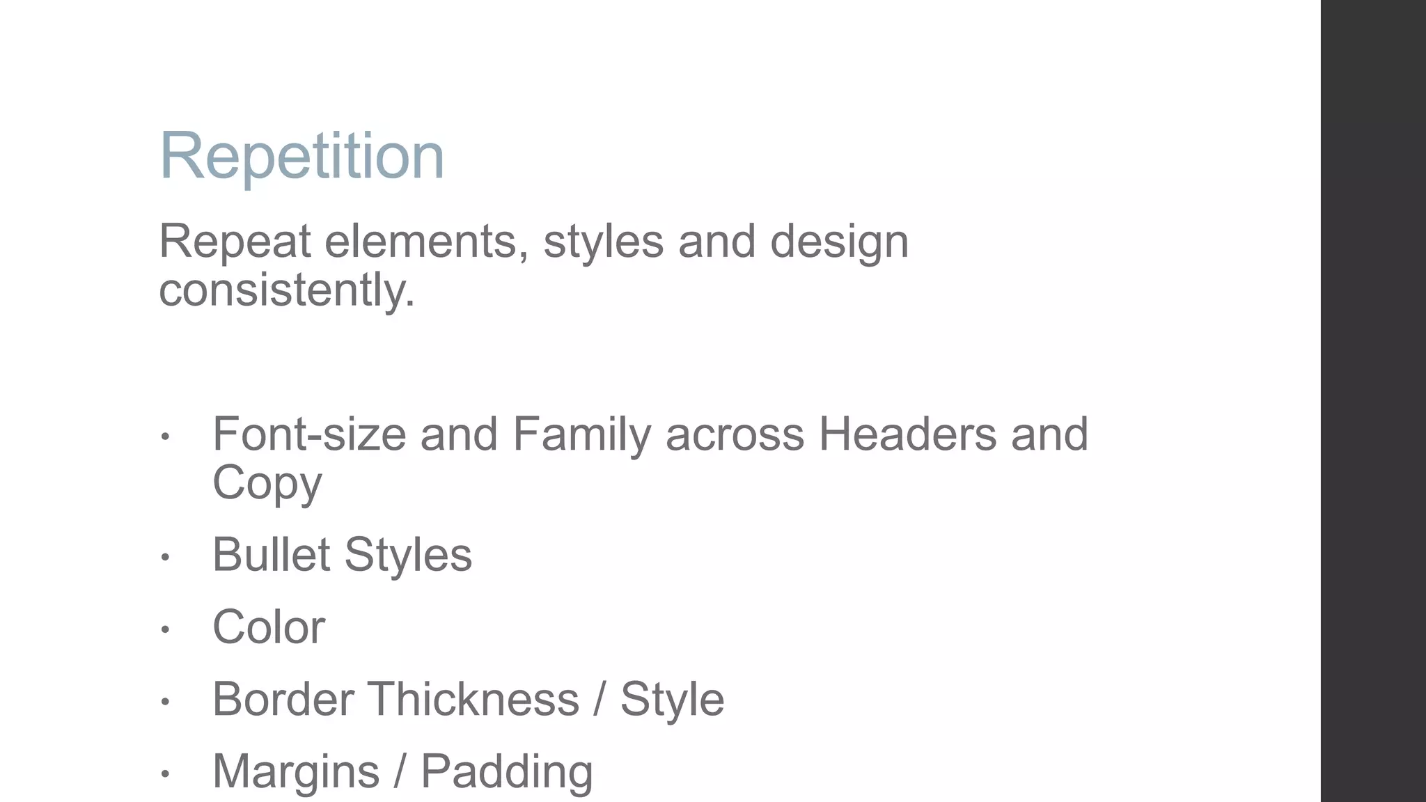Repetition Repeat elements, styles and design consistently.  Font-size and Family across Headers and Copy  Bullet Styles  Color  Border Thickness / Style  Margins / Padding 