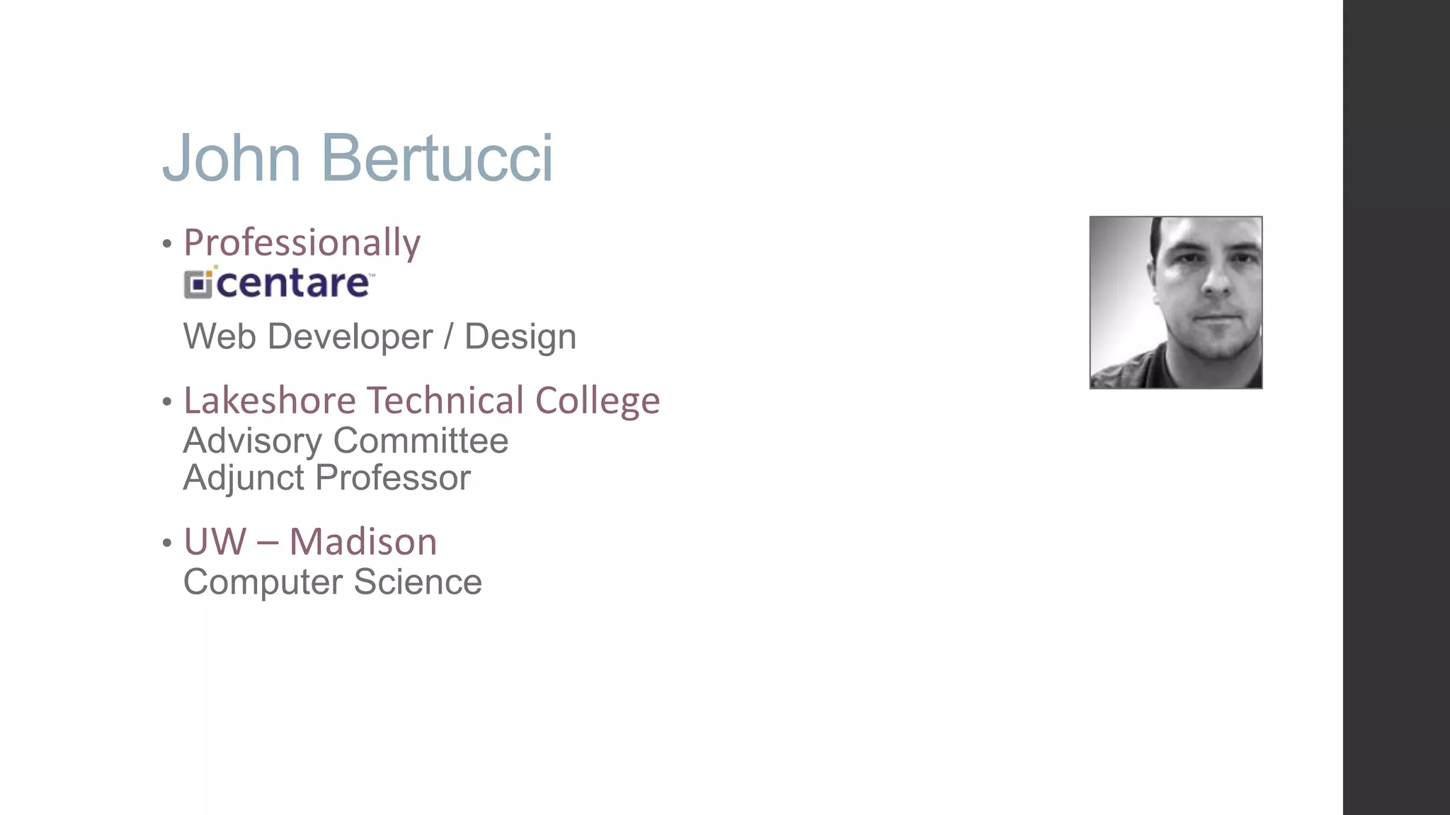 John Bertucci • Professionally M Web Developer / Design • Lakeshore Technical College Advisory Committee Adjunct Professor • UW – Madison Computer Science 
