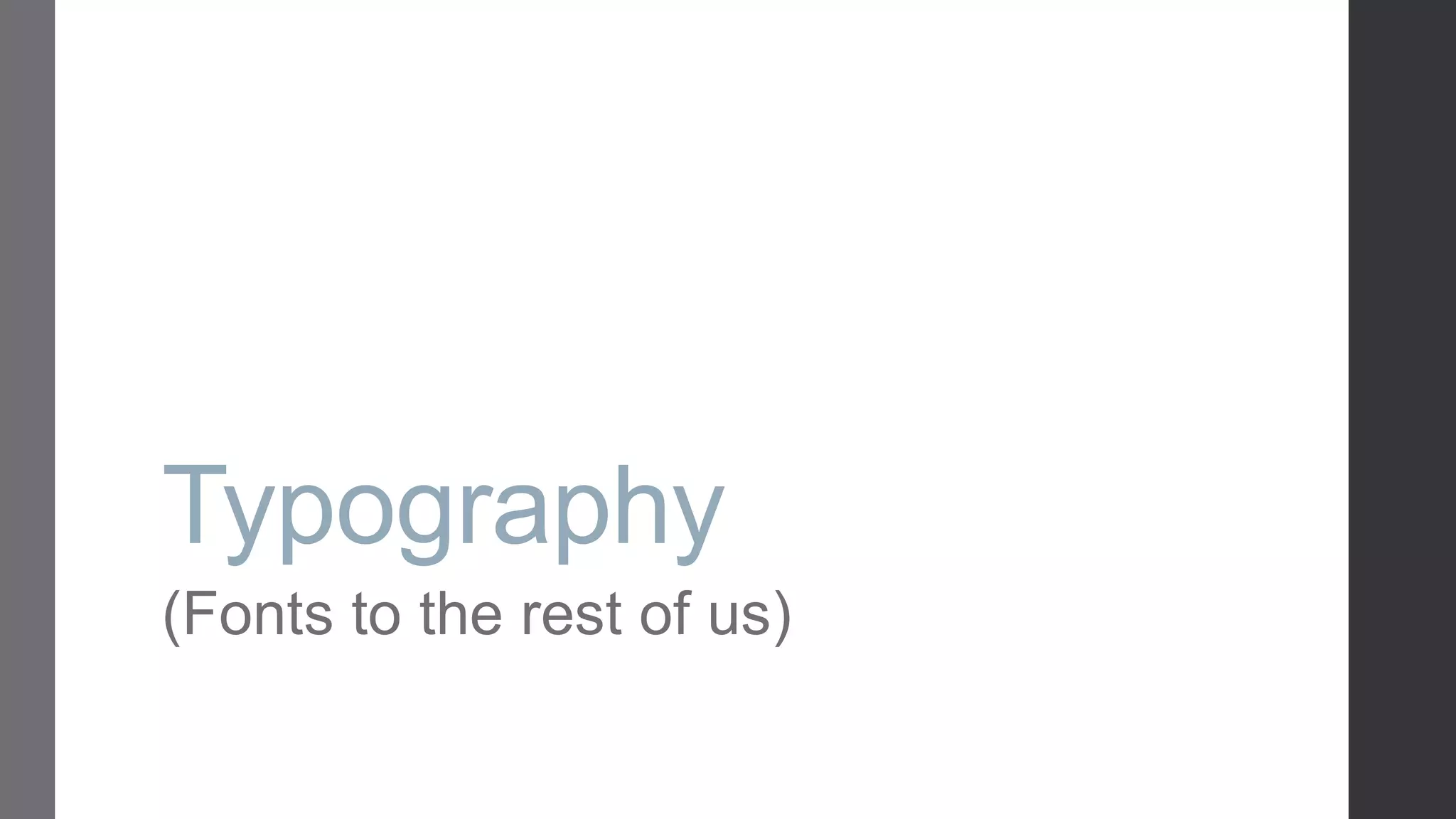 Typography (Fonts to the rest of us) 