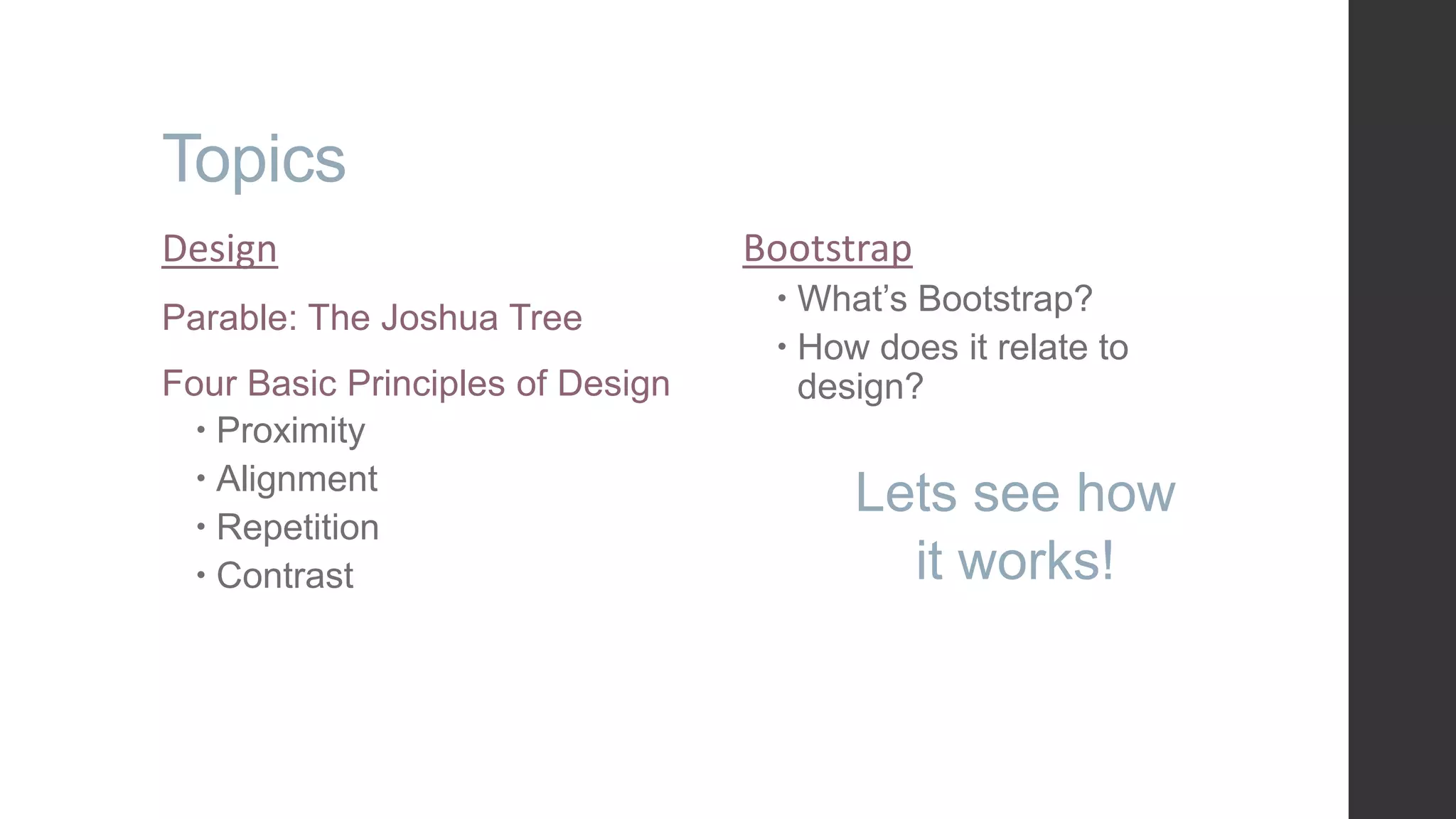 Topics Design Parable: The Joshua Tree Four Basic Principles of Design  Proximity  Alignment  Repetition  Contrast Bootstrap  What‟s Bootstrap?  How does it relate to design? Lets see how it works! 