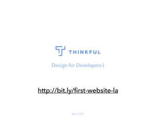 Design for Developers (
April 2017
http://bit.ly/ﬁrst-website-la
 