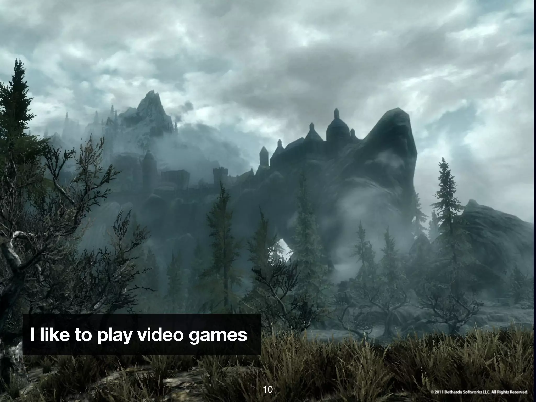 I like to play video games

                             10
 