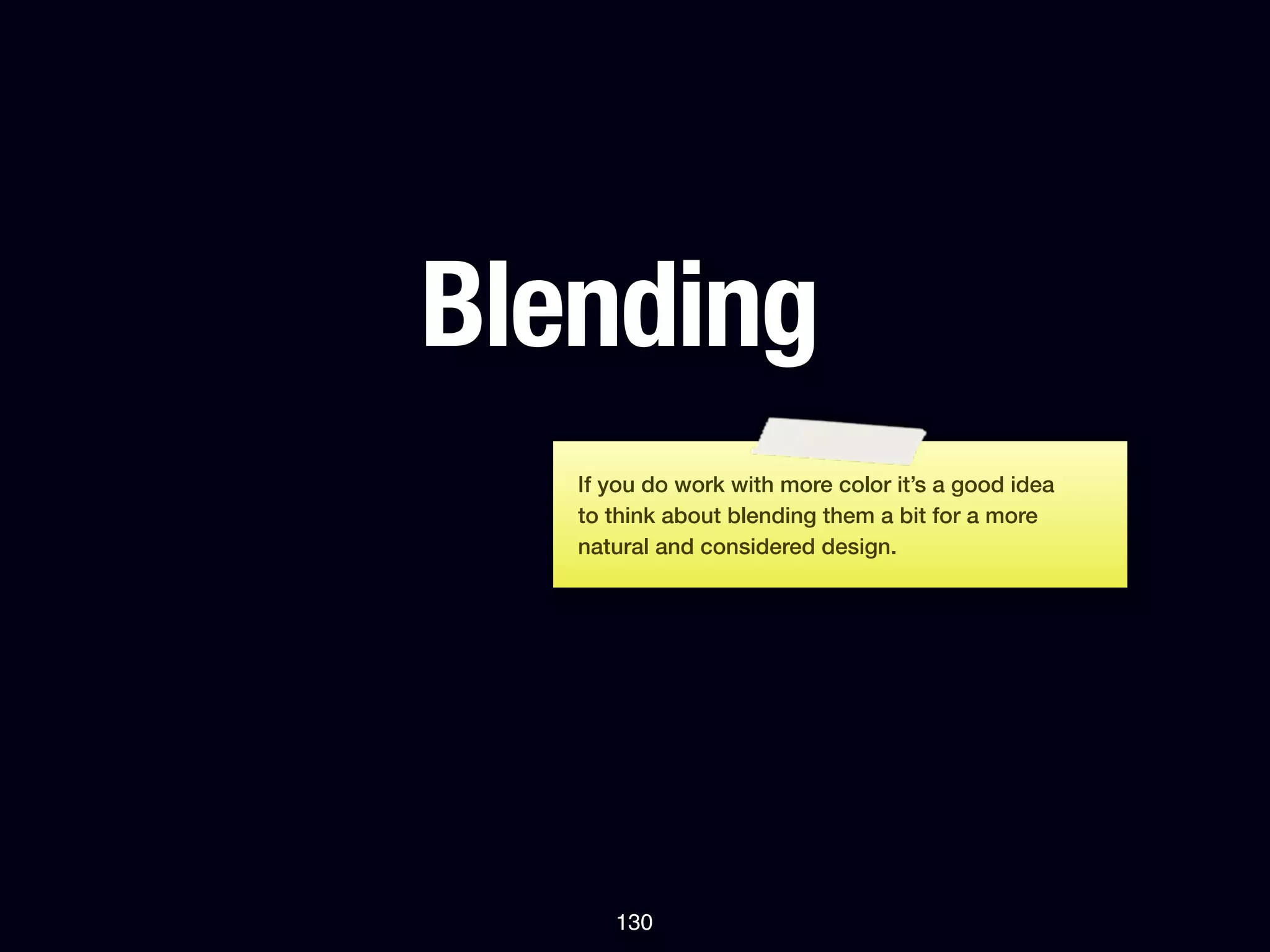 Blending
   If you do work with more color it’s a good idea
   to think about blending them a bit for a more
   natural and considered design.




      130
 