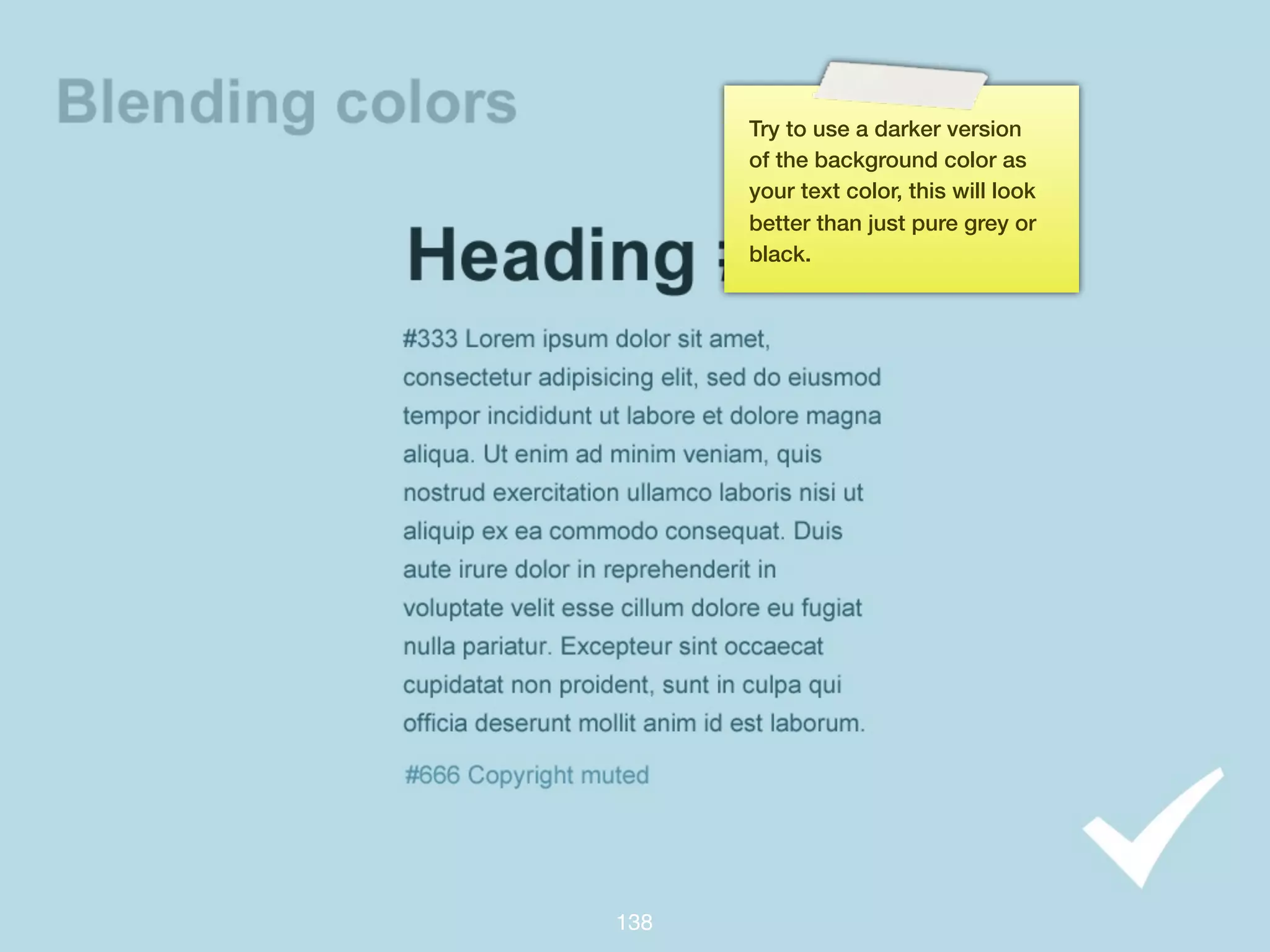 Try to use a darker version
      of the background color as
      your text color, this will look
      better than just pure grey or
      black.




138
 