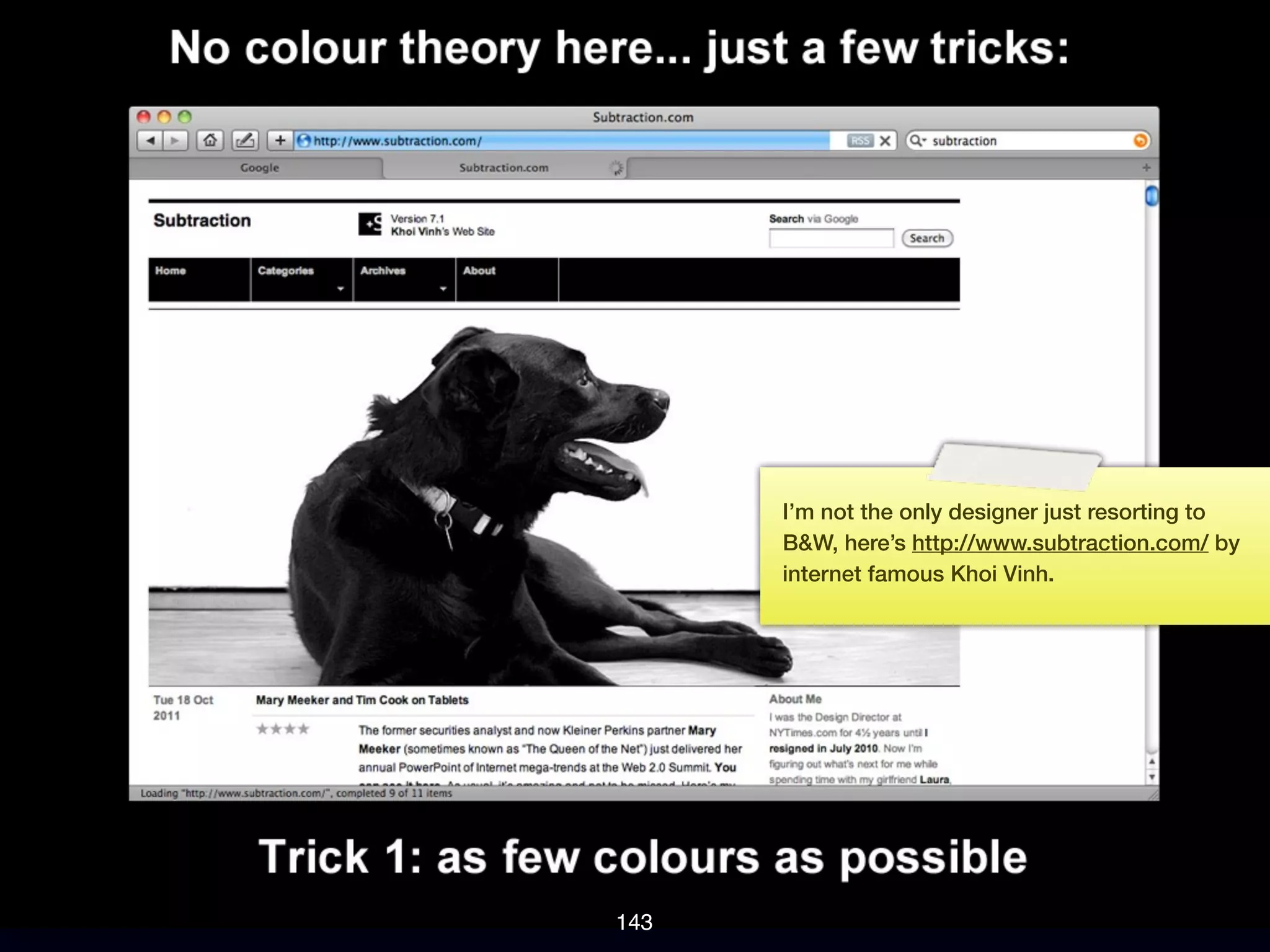 I’m not the only designer just resorting to
      B&W, here’s http://www.subtraction.com/ by
      internet famous Khoi Vinh.




143
 