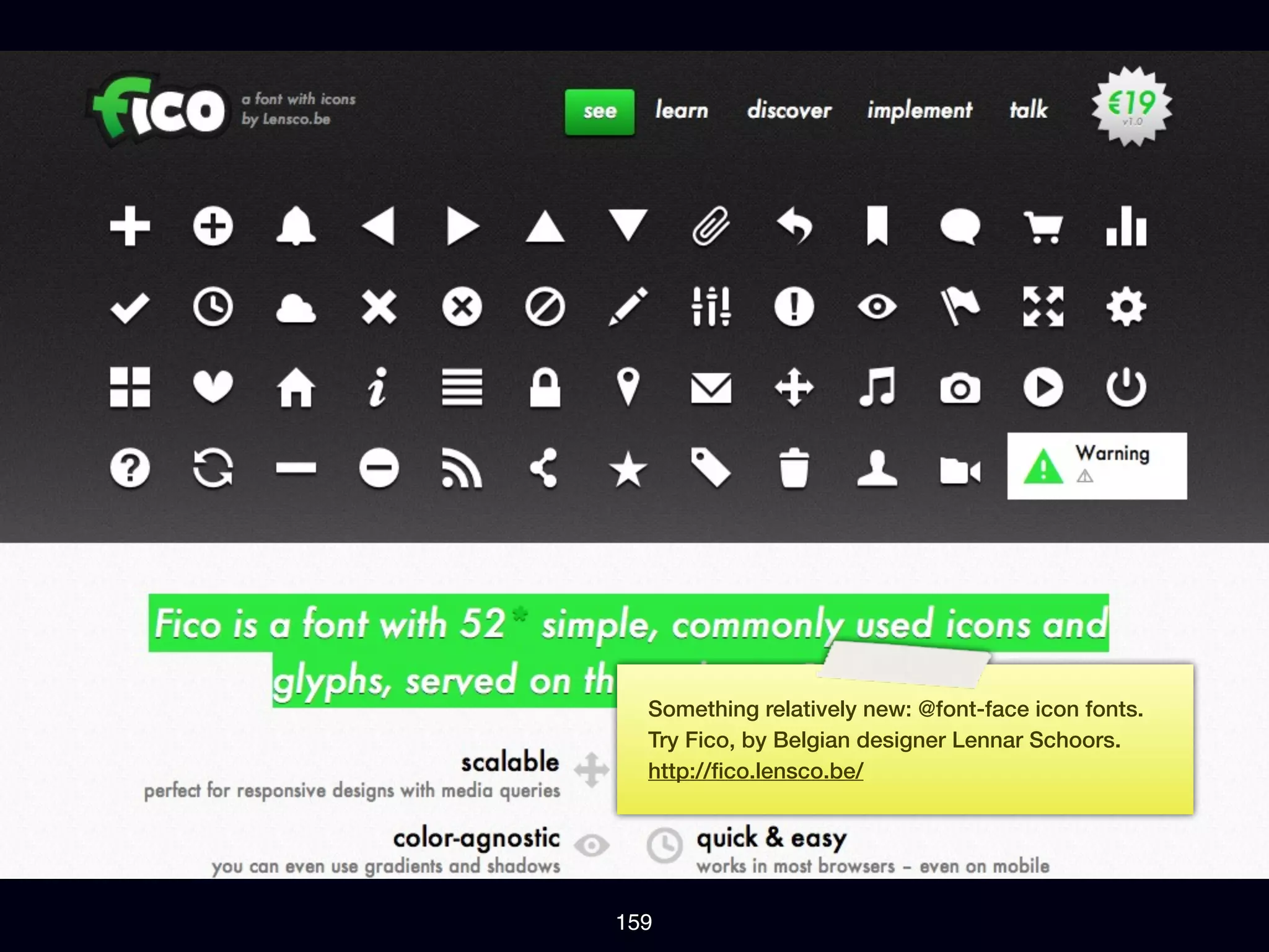 Something relatively new: @font-face icon fonts.
  Try Fico, by Belgian designer Lennar Schoors.
  http://ﬁco.lensco.be/




159
 