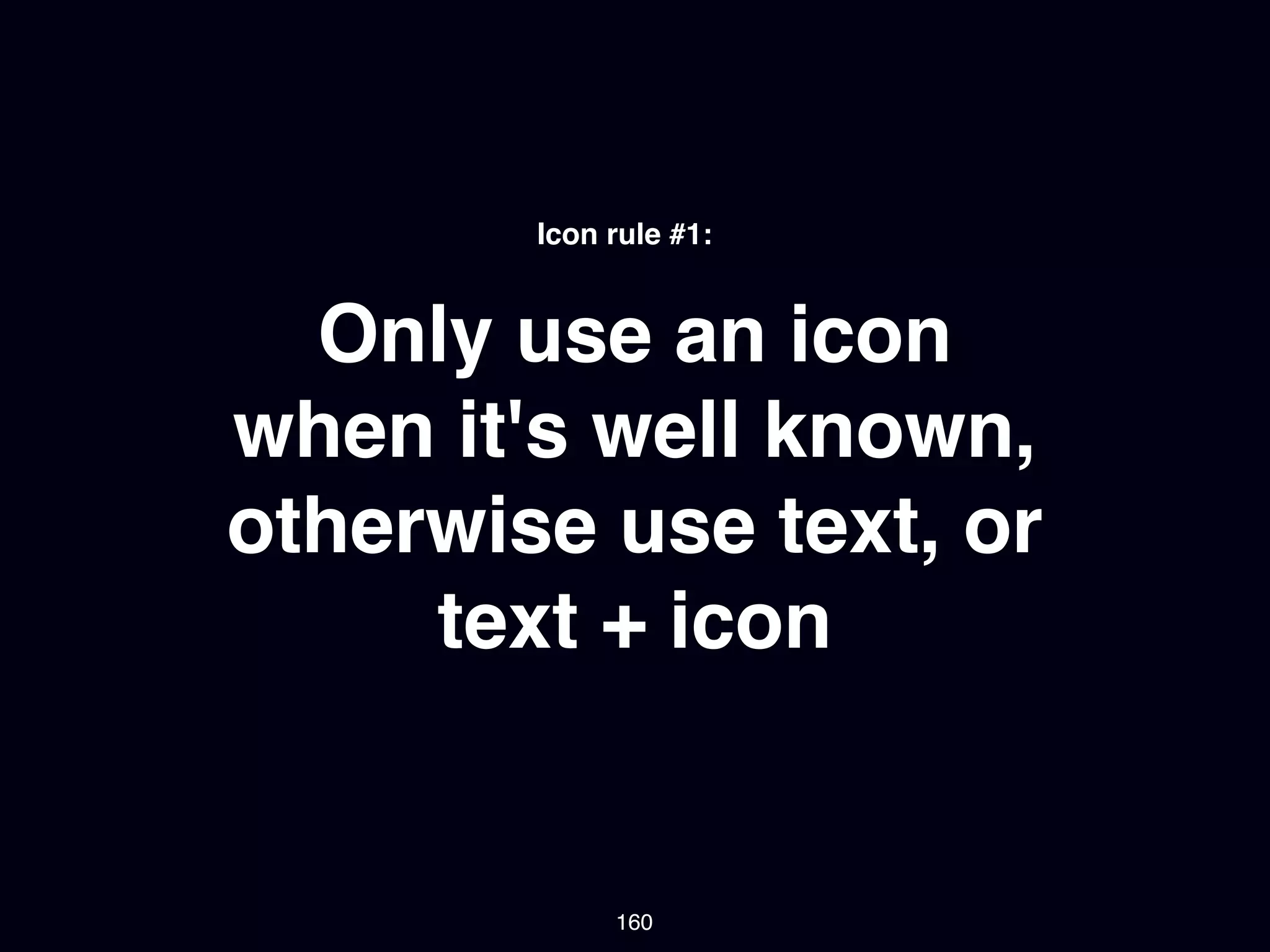 Icon rule #1:


  Only use an icon
when it's well known,
otherwise use text, or
     text + icon


             160
 