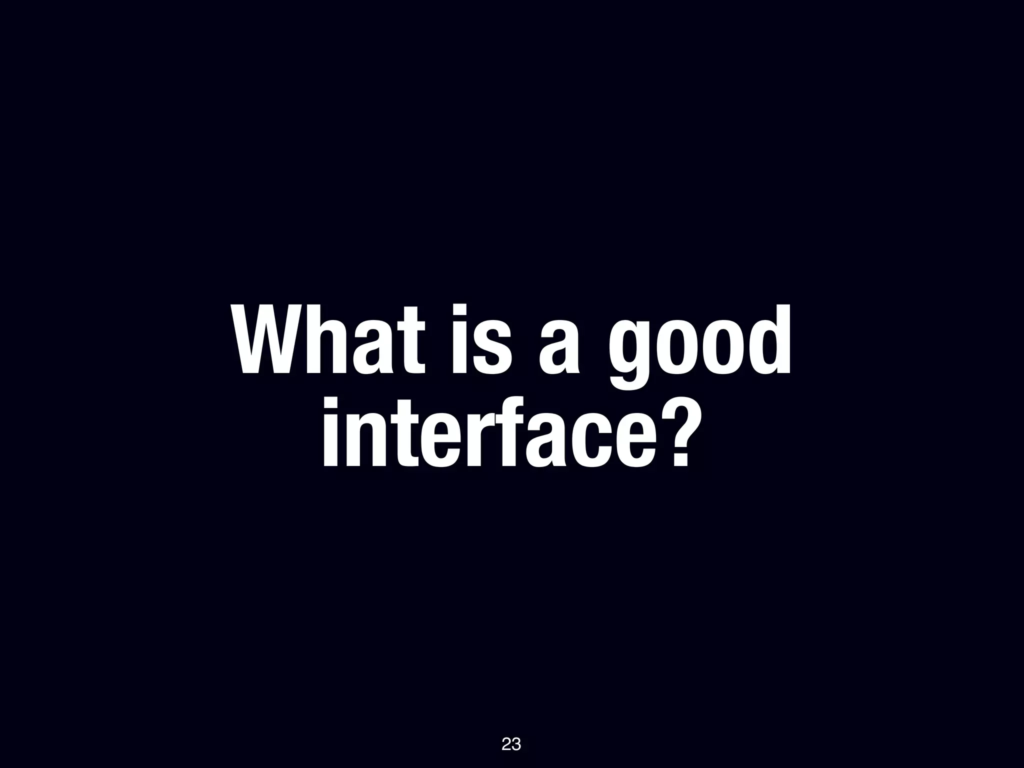What is a good
 interface?

      23
 