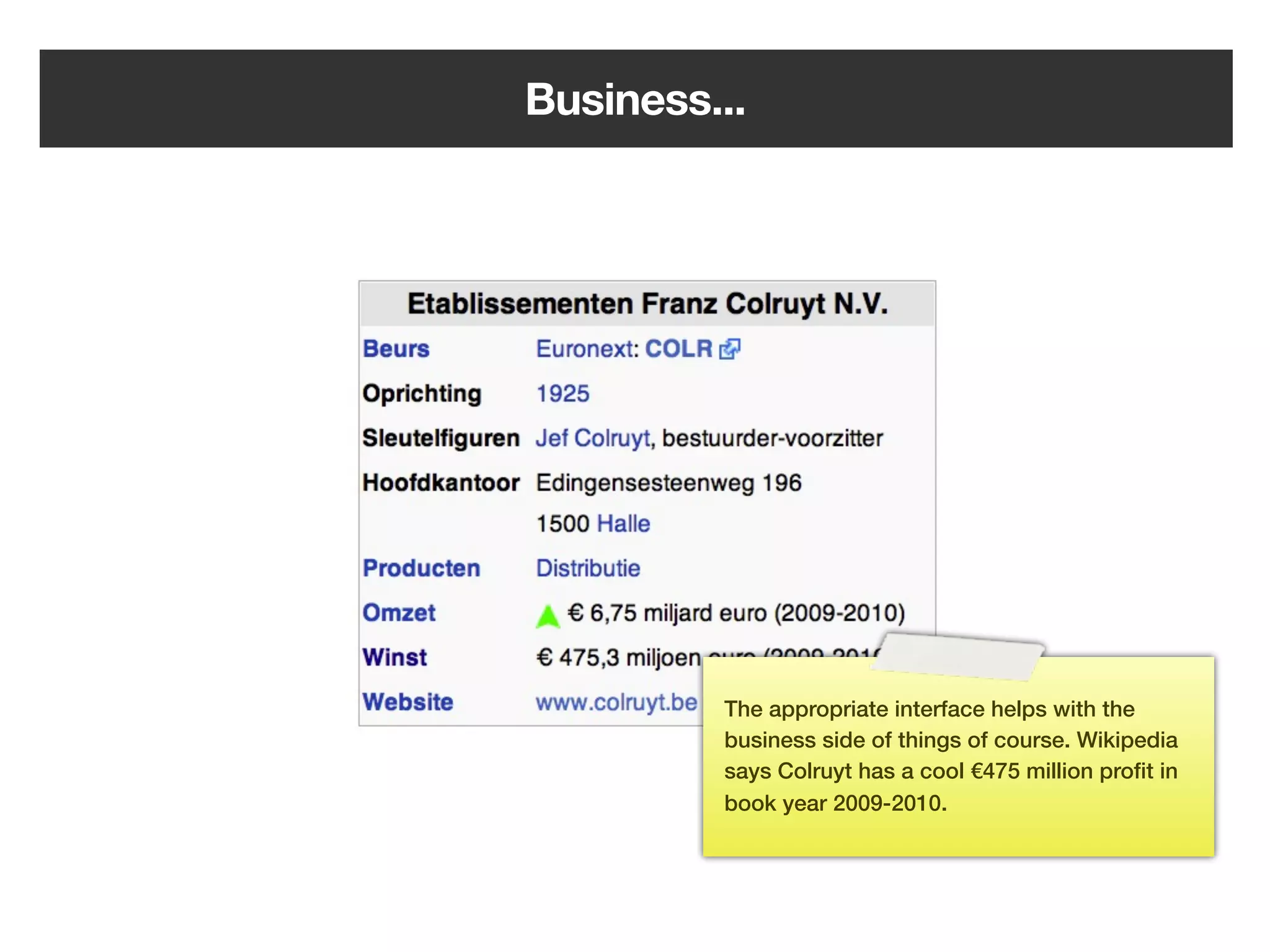 Business...




         The appropriate interface helps with the
         business side of things of course. Wikipedia
         says Colruyt has a cool €475 million proﬁt in
         book year 2009-2010.




    39
 