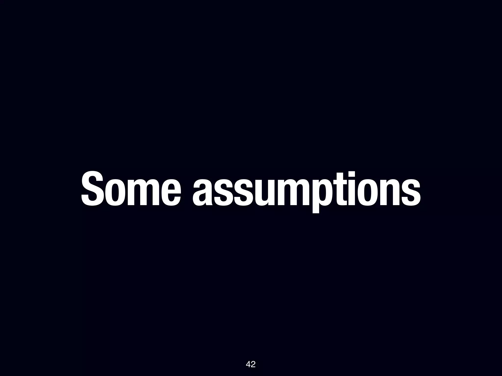 Some assumptions


       42
 