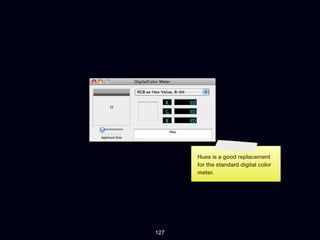 Hues is a good replacement
      for the standard digital color
      meter.




127
 