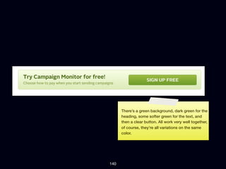 There’s a green background, dark green for the
      heading, some softer green for the text, and
      then a clear button. All work very well together,
      of course, they’re all variations on the same
      color.




140
 