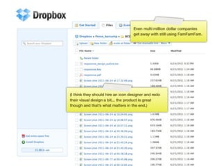Even multi million dollar companies
                                    get away with still using FamFamFam.




(I think they should hire an icon designer and redo
their visual design a bit... the product is great
though and that’s what matters in the end.)




                     155
 