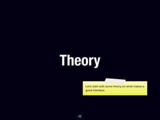 Theory
       Let’s start with some theory on what makes a
       good interface.




  22
 