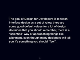 The goal of Design for Developers is to teach
interface design as a set of rules: there are
some good default values for a...