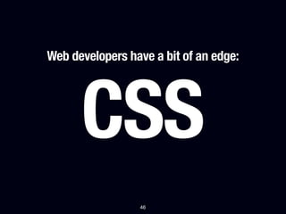 Web developers have a bit of an edge:




      CSS
                 46
 