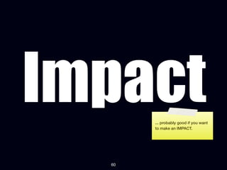 Impact ... probably good if you want
       to make an IMPACT.




  60
 