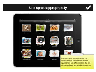Use space appropriately




                   Compare with something like the
                   iPhoto design for iPad t...