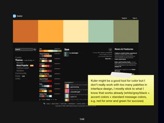 Kuler might be a good tool for color but I
      don’t really work with too many palettes in
      interface design, I mos...