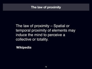 The law of proximity




The law of proximity – Spatial or
temporal proximity of elements may
induce the mind to perceive ...