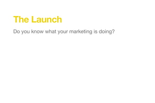 The Launch
Do you know what your marketing is doing?
 
