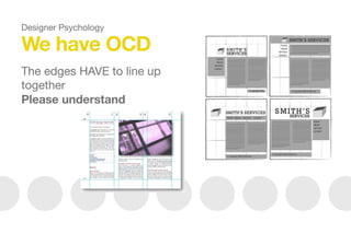 We have OCD
The edges HAVE to line up
together

Please understand
Designer Psychology
 