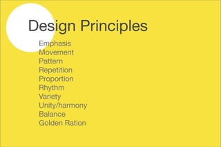 Design Principles
Emphasis

Movement

Pattern

Repetition

Proportion

Rhythm

Variety

Unity/harmony

Balance

Golden Ration
 