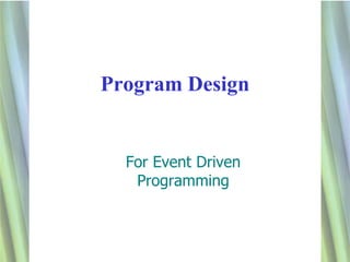 Program Design


  For Event Driven
   Programming



                     1
 