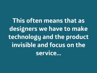 Área
Company Name
14
This often means that as
designers we have to make
technology and the product
invisible and focus on the
service...
 