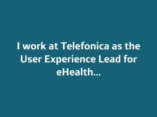 Área
Company Name
2
I work at Telefonica as the
User Experience Lead for
eHealth...
 