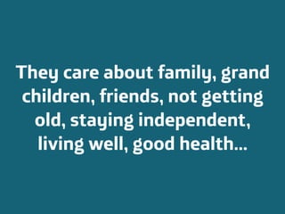 Área
Company Name
7
They care about family, grand
children, friends, not getting
old, staying independent,
living well, good health...
 