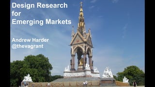 Design Research
for
Emerging Markets
Andrew Harder
@thevagrant

 