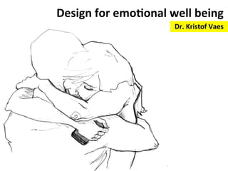 Design 
for 
emo,onal 
well 
being 
Dr. 
Kristof 
Vaes 
 