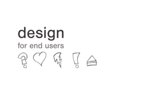 Design for end users