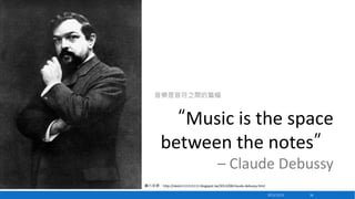 音樂是音符之間的篇幅

“Music is the space
between the notes”
– Claude Debussy
圖片來源：http://okok1111111111.blogspot.tw/2013/08/claude-debussy.html
2013/12/23

56

 