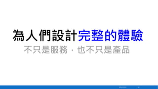 為人們設計完整的體驗
不只是服務，也不只是產品

2013/12/23

61

 