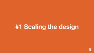 #1 Scaling the design 
 