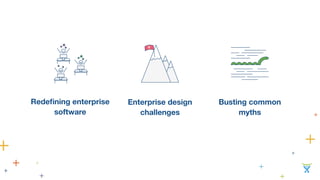 Redefining enterprise 
software 
Enterprise design 
challenges 
Busting common 
myths 
 