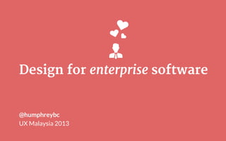 Design for enterprise software

@humphreybc
UX Malaysia 2013

 