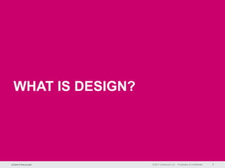 WHAT IS DESIGN?




                  © 2011 Continuum LLC   Proprietary & Confidential   3
 