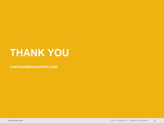 THANK YOU
CONTINUUMINNOVATION.COM




                          © 2011 Continuum LLC   Proprietary & Confidential   32
 
