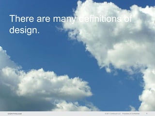 There are many definitions of
design.




                      © 2011 Continuum LLC   Proprietary & Confidential   4
 