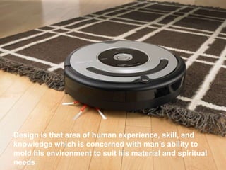 Design is that area of human experience, skill, and
knowledge which is concerned with man’s ability to
mold his environment to suit his material and spiritual
needs                                  © 2011 Continuum LLC   Proprietary & Confidential   7
 