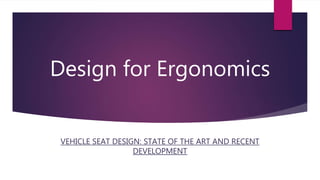 Design for Ergonomics
VEHICLE SEAT DESIGN: STATE OF THE ART AND RECENT
DEVELOPMENT
 
