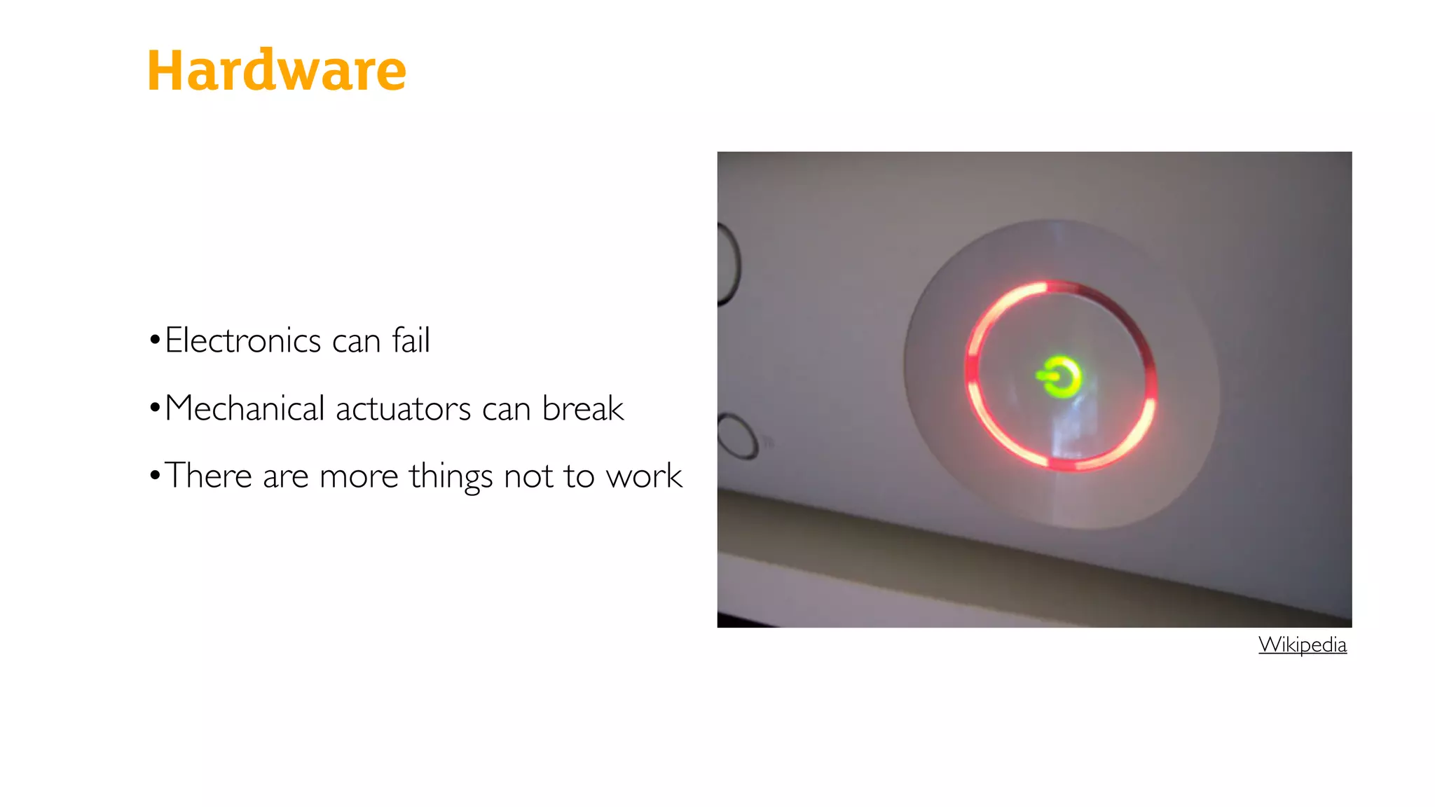 Hardware
•Electronics can fail
•Mechanical actuators can break
•There are more things not to work
Wikipedia
 