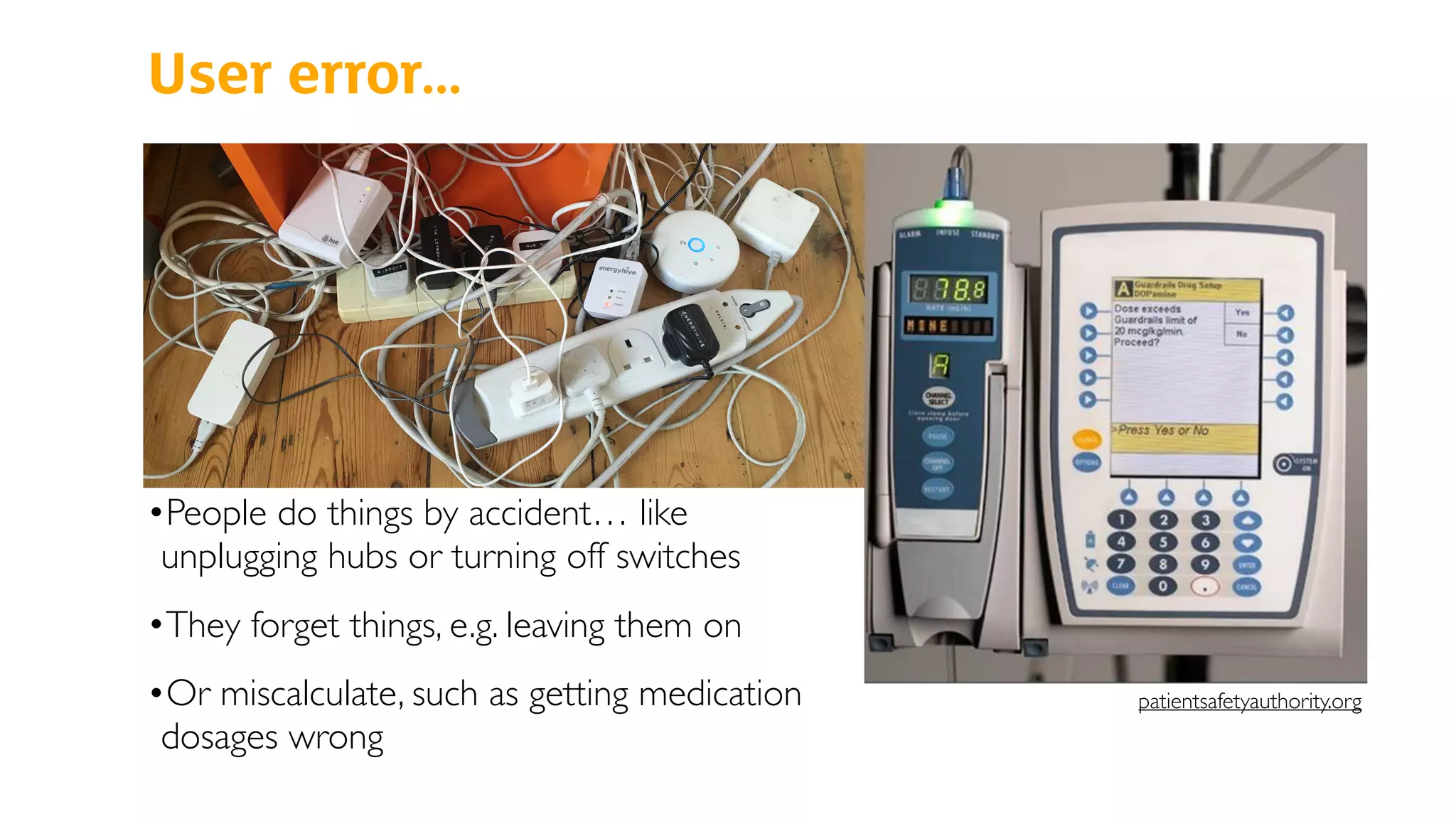 User error…
•People do things by accident… like
unplugging hubs or turning off switches
•They forget things, e.g. leaving them on
•Or miscalculate, such as getting medication
dosages wrong
patientsafetyauthority.org
 