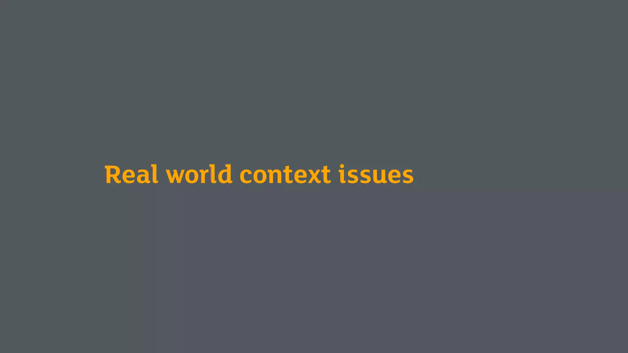 Real world context issues
 