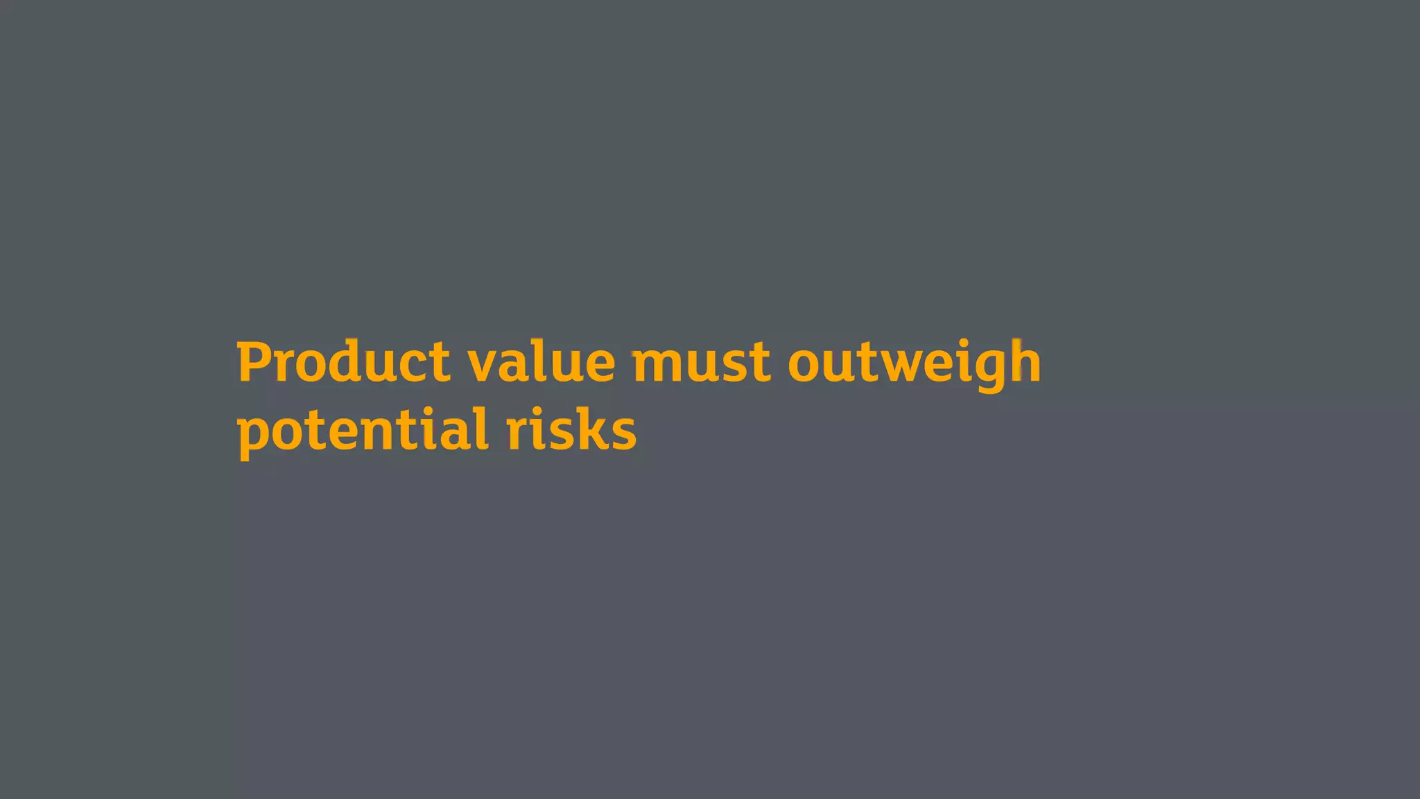 Product value must outweigh
potential risks
 