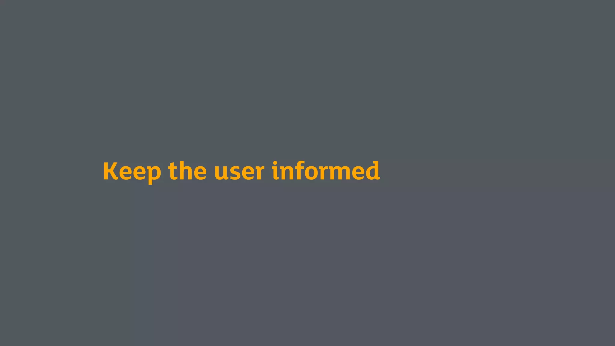 Keep the user informed
 